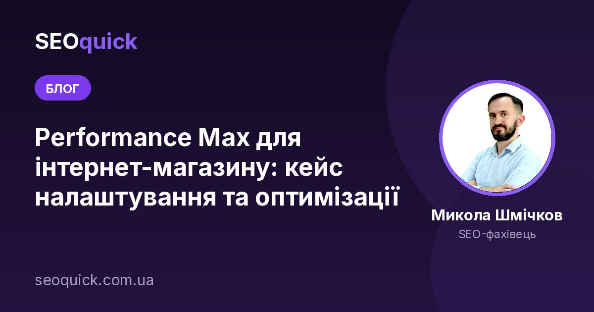 Performance Max для інтернет-магазину: кейс налаштування та оптимізації
